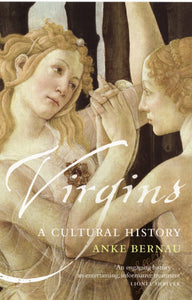 Virgins, A Cultural History; Anke Bernau