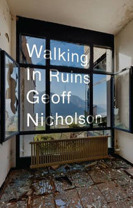 Walking in Ruins; Geoff Nicholson