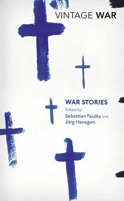War Stories; Edited by Sebastian Faulks & Jorg Hensgen