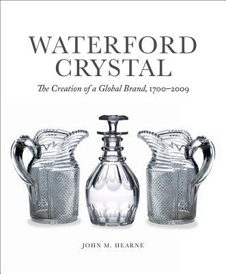 Waterford Crystal, The Creation of a Global Brand, 1700-2009