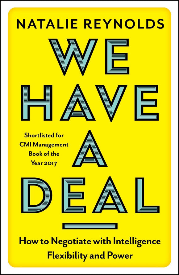 We Have a Deal, How to Negotiate with Intelligence, Flexibility and Power; Natalie Reynolds