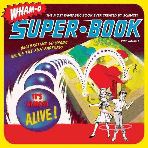 Wham-O Super Book: Celebrating 60 Years inside the Fun Factory; Tim Walsh