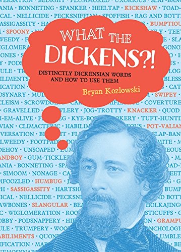What The Dickens? Distinctly Dickensian Words and How To Use Them; Bryan Kozlowski