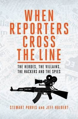 When Reporters Cross the Line: The Heroes, The Villains, The Hackers and the Spies; Stewart Purvis & Jeff Hulbert