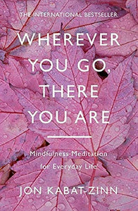 Wherever You Go, There You Are; Jon Kabat-Zinn
