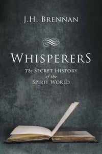 Whisperers: The Secret history of the Spirit World; J. H. Brennan