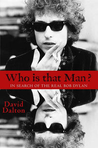 Who is That Man? In Search of the Real Bob Dylan; David Dalton