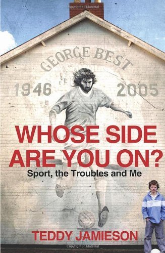 Whose Side Are You On Sport, the Troubles and Me; Teddy Jamieson