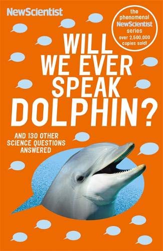 Will We Ever Speak Dolphin? And 130 Other Science Questions Answered