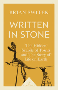 Written in Stone: The Hidden Secrets of Fossils and The Story of Life on Earth; Brian Switek
