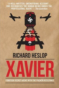 Xavier, A British Secret Agent with the French Resistance; Richard Heslop