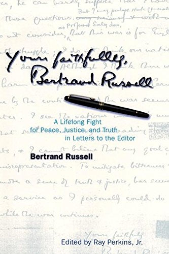 Yours Faithfully, Bertrand Russell: A Lifelong Fight for Peace, Justice, and Truth in Letters to the Editor; Bertrand Russell